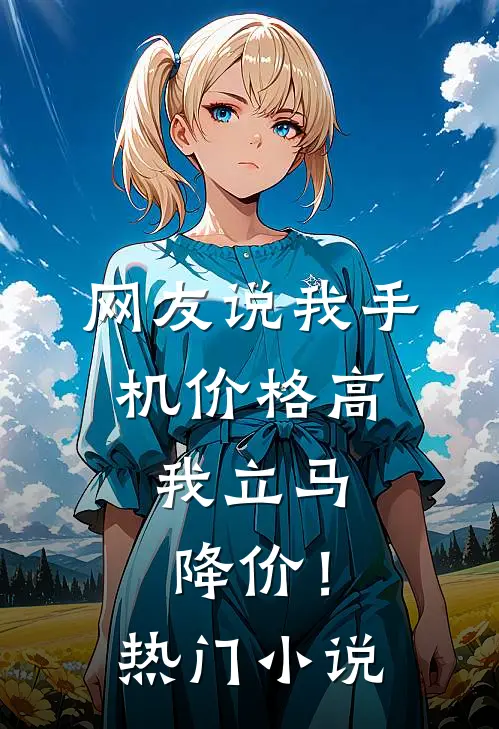 网友说我手机价格高，我立马降价！热门小说