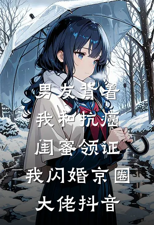 男友背着我和抗癌闺蜜领证，我闪婚京圈大佬抖音