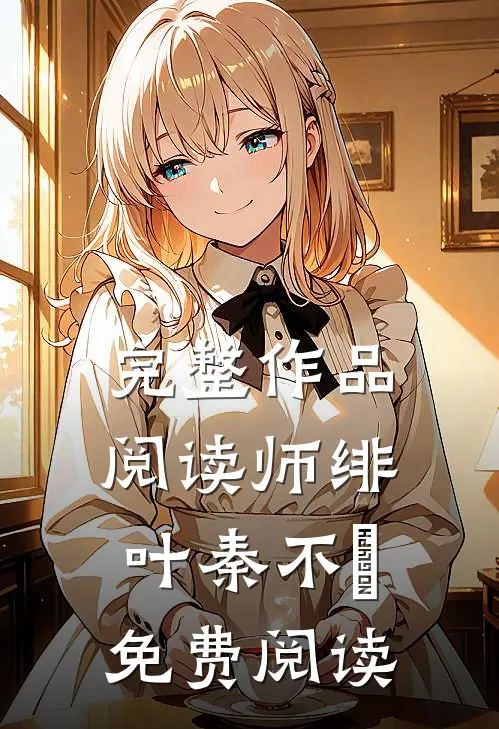 完整作品阅读师绯叶秦不俍免费阅读