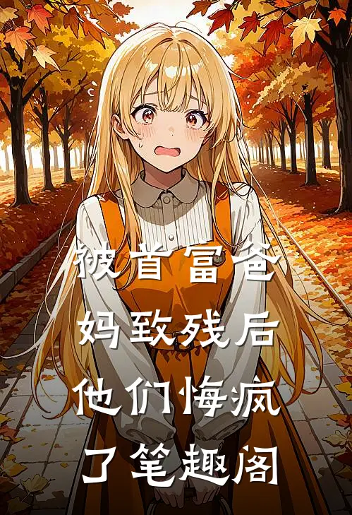 被首富爸妈致残后，他们悔疯了笔趣阁