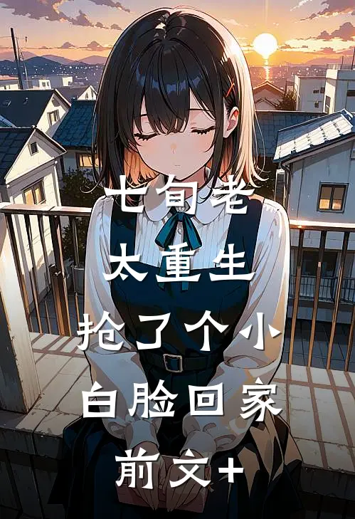 七旬老太重生，抢了个小白脸回家前文+