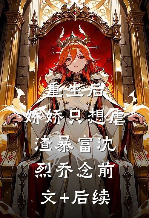 重生后，娇娇只想虐渣暴富沈烈乔念前文+后续