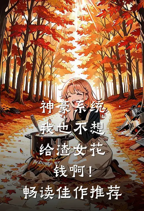 神豪系统：我也不想给渣女花钱啊！畅读佳作推荐