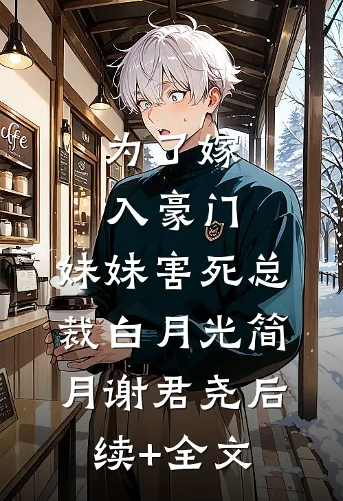 为了嫁入豪门，妹妹害死总裁白月光简月谢君尧后续+全文
