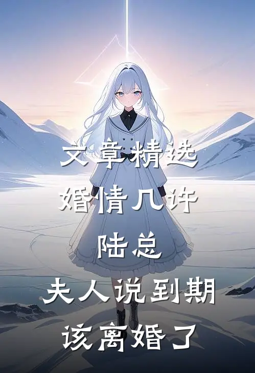 文章精选婚情几许：陆总，夫人说到期该离婚了