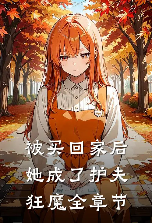 被买回家后，她成了护夫狂魔全章节