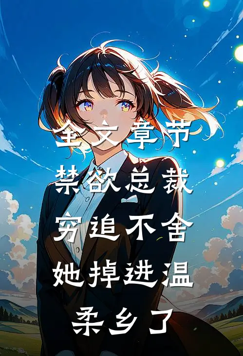 全文章节禁欲总裁穷追不舍，她掉进温柔乡了