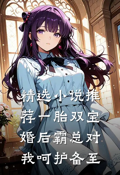 精选小说推荐一胎双宝：婚后霸总对我呵护备至