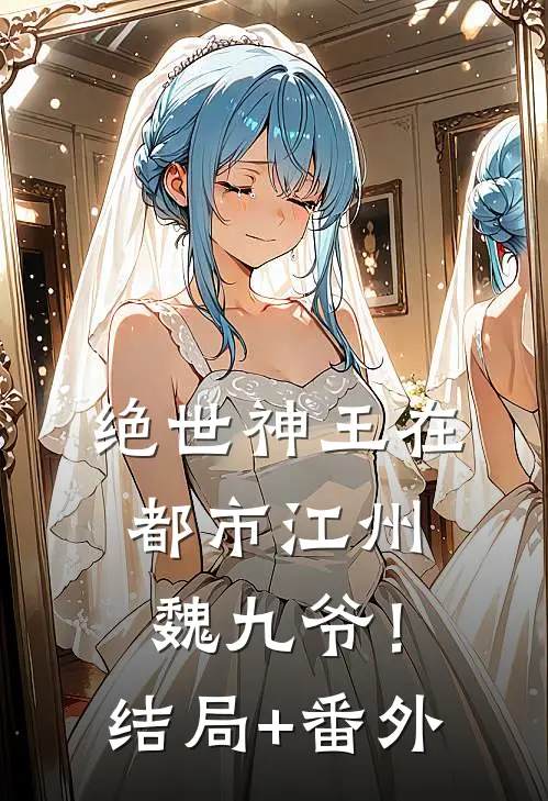 绝世神王在都市-江州，魏九爷！结局+番外