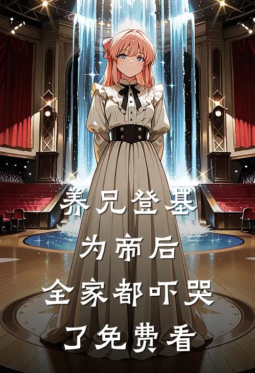 养兄登基为帝后，全家都吓哭了免费看