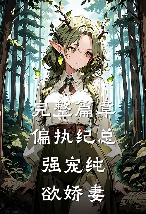 完整篇章偏执纪总，强宠纯欲娇妻