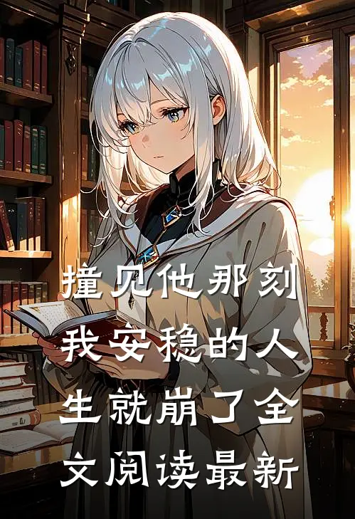 撞见他那刻，我安稳的人生就崩了全文阅读最新