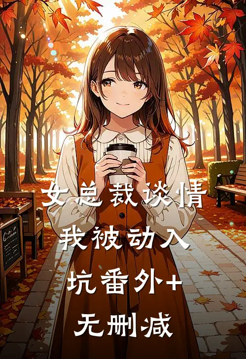 女总裁谈情，我被动入坑番外+无删减