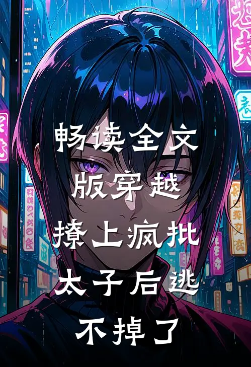 畅读全文版穿越：撩上疯批太子后逃不掉了