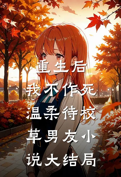 重生后，我不作死，温柔待校草男友小说大结局