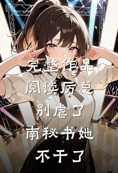完整作品阅读厉总别虐了，南秘书她不干了