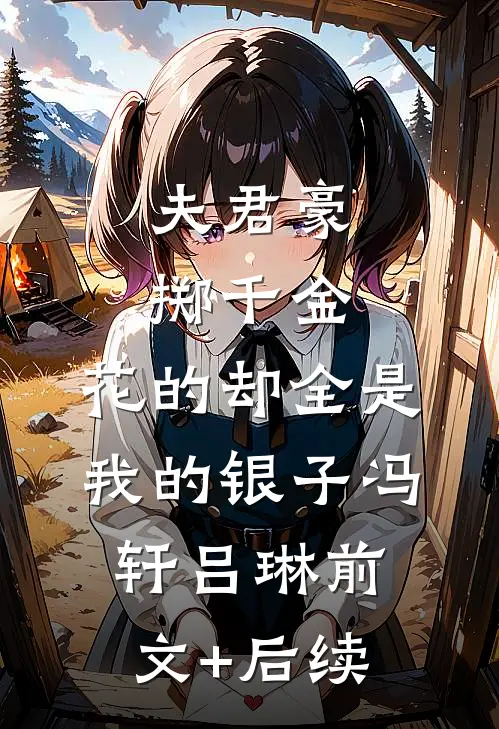 夫君豪掷千金，花的却全是我的银子冯轩吕琳前文+后续