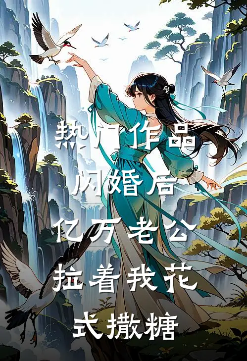 热门作品闪婚后，亿万老公拉着我花式撒糖