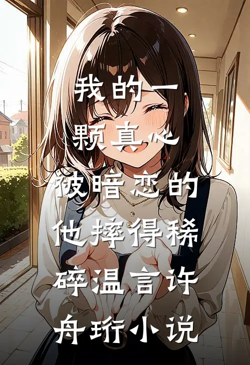 我的一颗真心，被暗恋的他摔得稀碎温言许舟珩小说