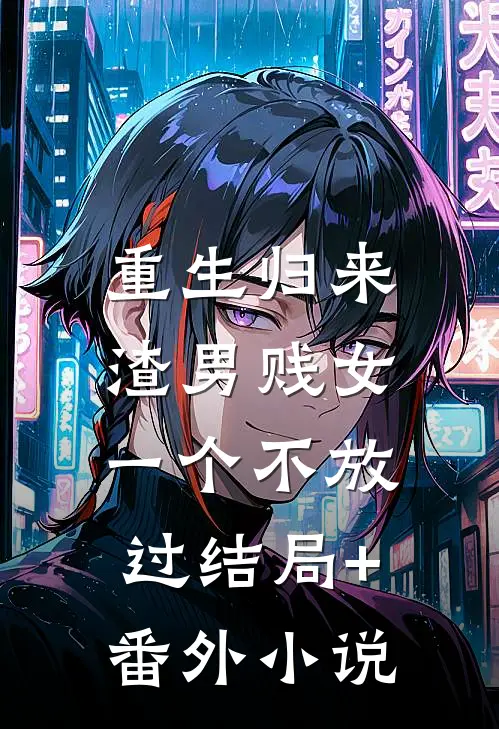 重生归来，渣男贱女一个不放过结局+番外小说