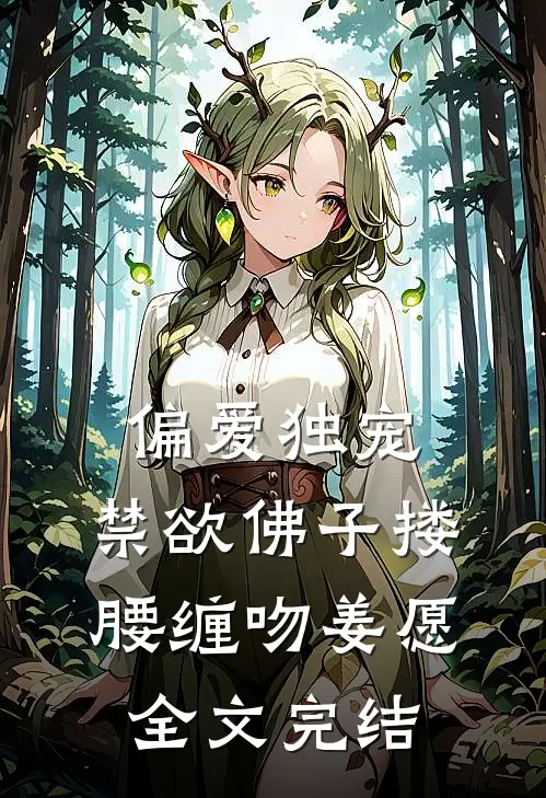 偏爱独宠,禁欲佛子搂腰缠吻姜愿全文完结
