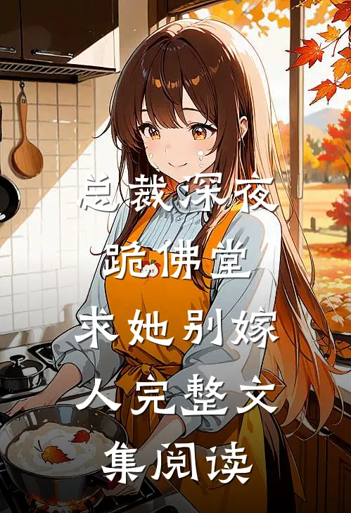 总裁深夜跪佛堂：求她别嫁人完整文集阅读