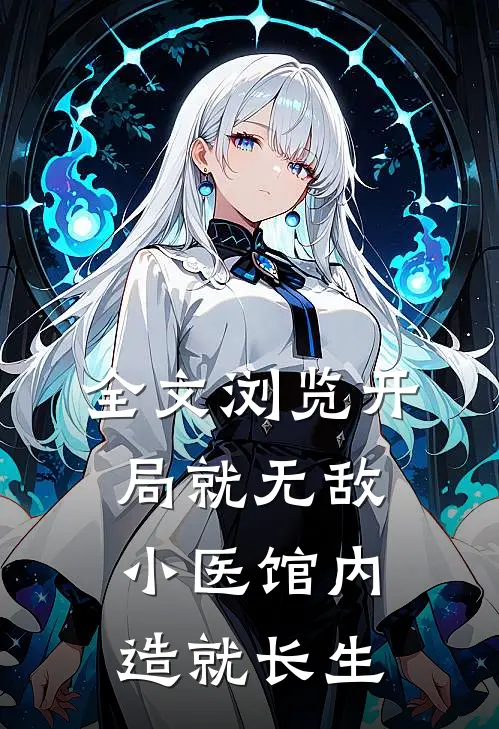 全文浏览开局就无敌，小医馆内造就长生