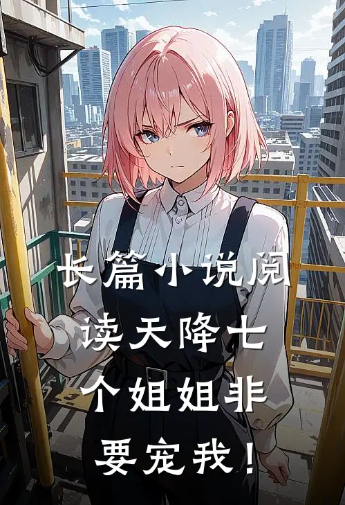 长篇小说阅读天降七个姐姐非要宠我！