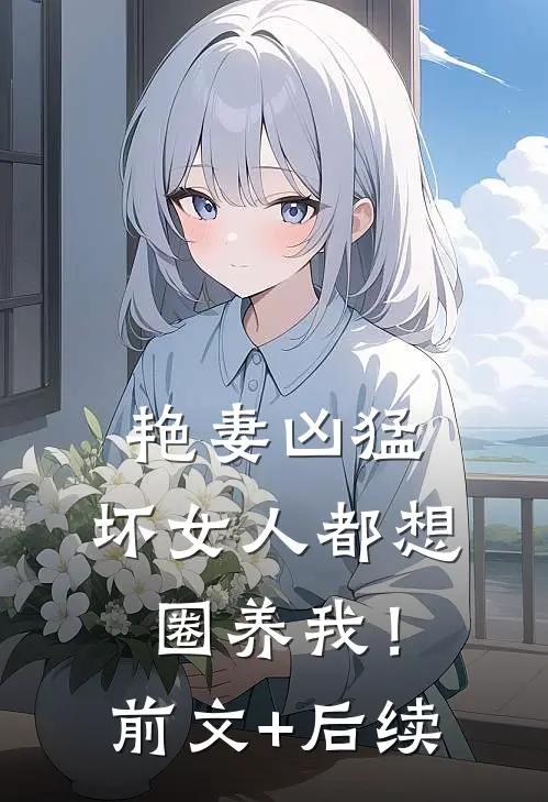 艳妻凶猛：坏女人都想圈养我！前文+后续
