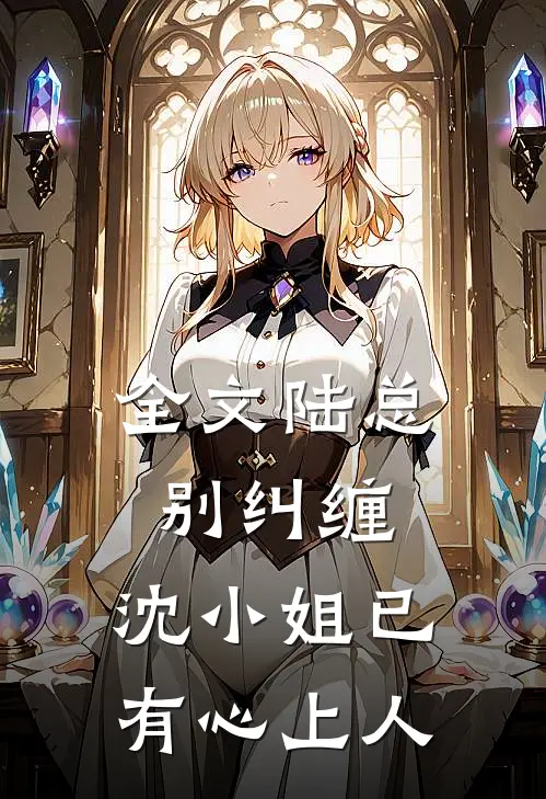 全文陆总别纠缠，沈小姐已有心上人