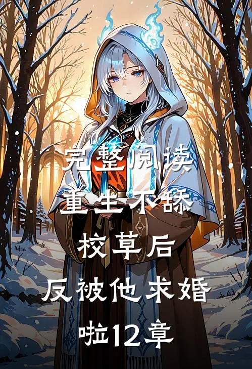 完整阅读重生不舔校草后,反被他求婚啦12章