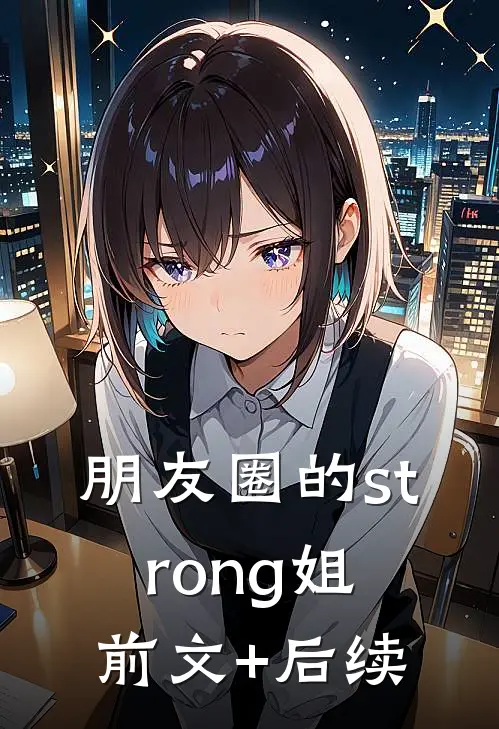 朋友圈的strong姐前文+后续