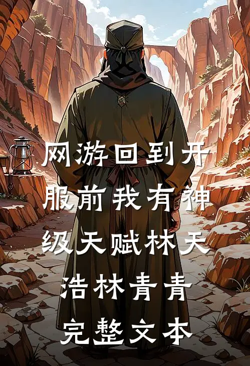 网游回到开服前我有神级天赋林天浩林青青完整文本