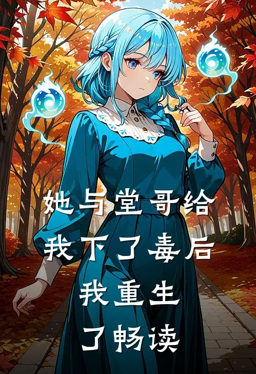 她与堂哥给我下了毒后，我重生了畅读