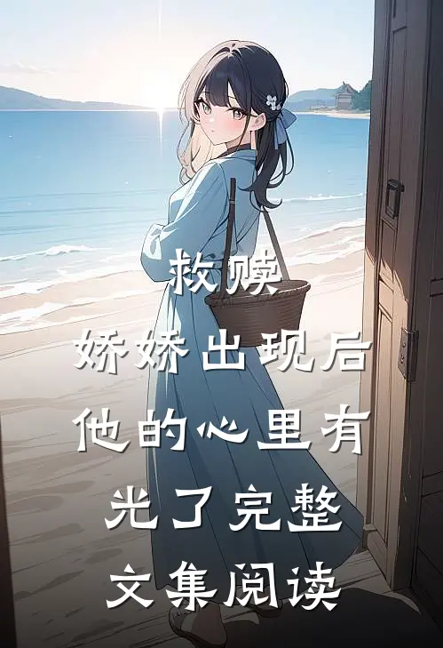 救赎：娇娇出现后，他的心里有光了完整文集阅读