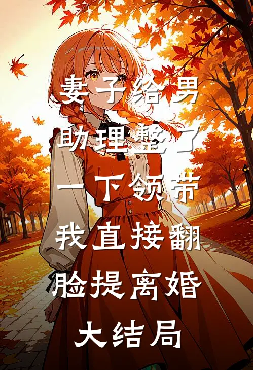 妻子给男助理整了一下领带，我直接翻脸提离婚大结局