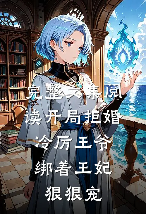 完整文集阅读开局拒婚，冷厉王爷绑着王妃狠狠宠