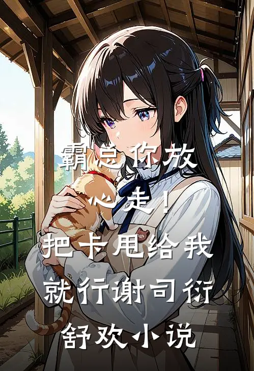 霸总你放心走！把卡甩给我就行谢司衍舒欢小说