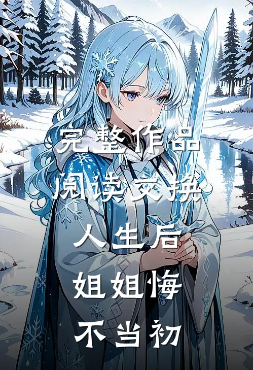 完整作品阅读交换人生后，姐姐悔不当初