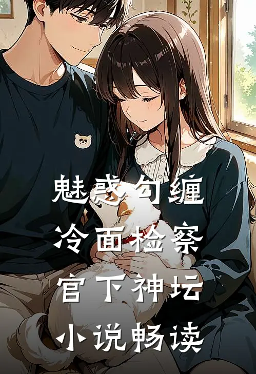 魅惑勾缠，冷面检察官下神坛小说畅读