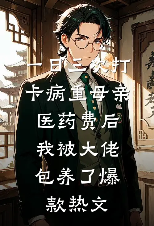 一日三次打卡病重母亲医药费后，我被大佬包养了爆款热文