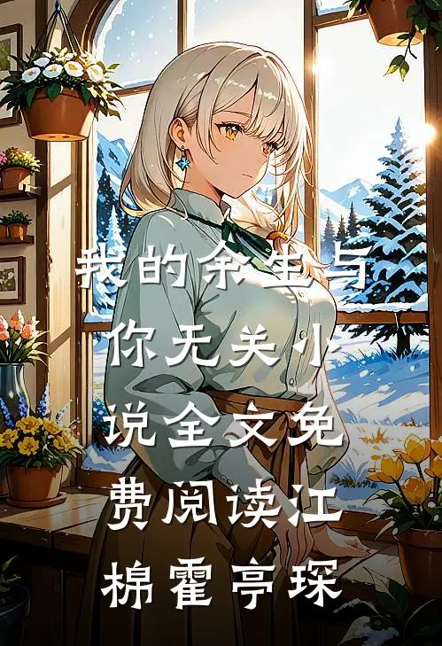 我的余生与你无关小说全文免费阅读江棉霍亭琛
