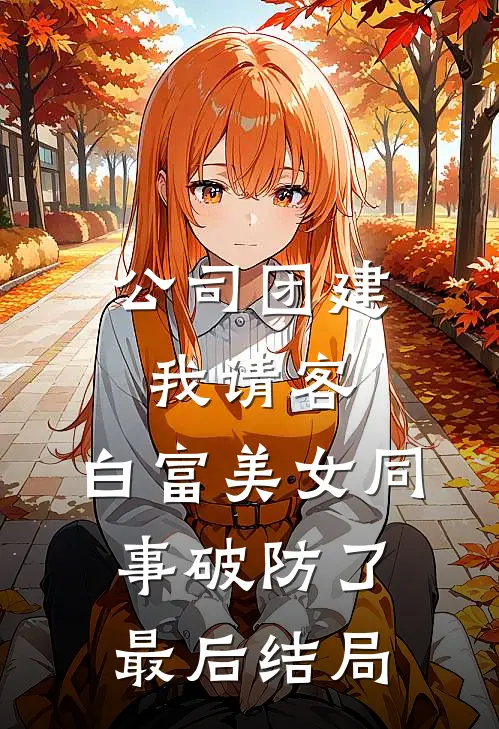 公司团建我请客，白富美女同事破防了最后结局