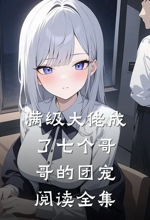 满级大佬成了七个哥哥的团宠阅读全集