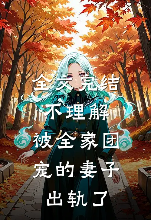 全文完结不理解，被全家团宠的妻子出轨了