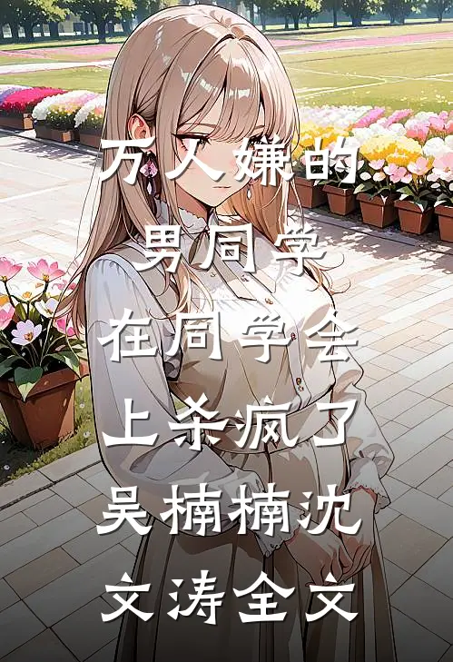 万人嫌的男同学，在同学会上杀疯了吴楠楠沈文涛全文
