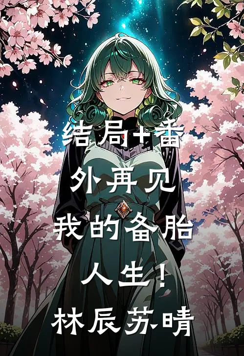 结局+番外再见，我的备胎人生！林辰苏晴