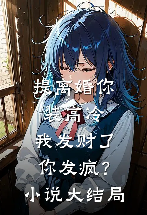 提离婚你装高冷，我发财了你发疯？小说大结局