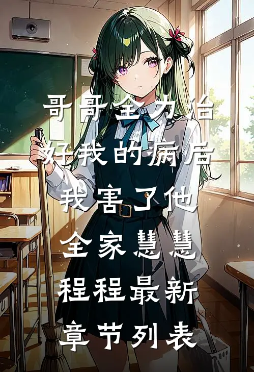 哥哥全力治好我的病后，我害了他全家慧慧程程最新章节列表