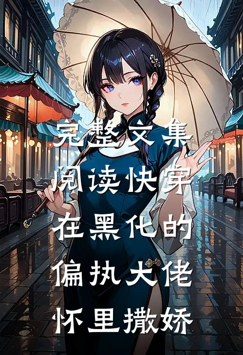 完整文集阅读快穿：在黑化的偏执大佬怀里撒娇